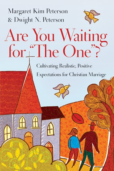 Are You Waiting for "The One"?: Cultivating Realistic, Positive Expectations for Christian Marriage, By Margaret Kim Peterson and Dwight N. Peterson