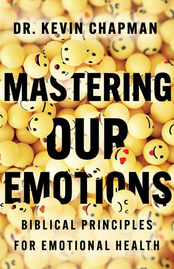 Mastering Our Emotions: Biblical Principles for Emotional Health, By Kevin Chapman