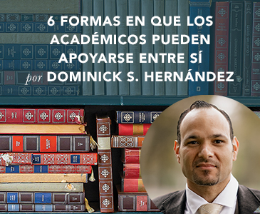 6 Formas en que los Académicos Pueden Apoyarse entre Sí por Dominick S. Hernández