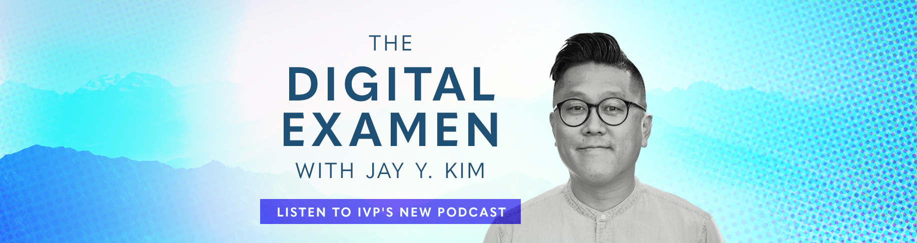 The Digital Examen with Jay Y. Kim - Listen to IVP's New Podcast