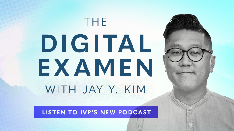 The Digital Examen with Jay Y. Kim - Listen to IVP's New Podcast