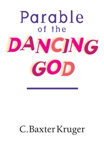 Parable of the Dancing God, By C. Baxter Kruger