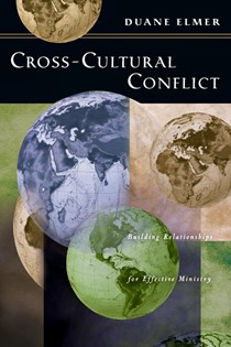 Cross-Cultural Conflict: Building Relationships for Effective Ministry, By Duane Elmer