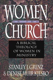 Women in the Church: A Biblical Theology of Women in Ministry, By Stanley J. Grenz and Denise Muir Kjesbo