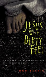 Jesus with Dirty Feet: A Down-to-Earth Look at Christianity for the Curious  Skeptical, By Don Everts