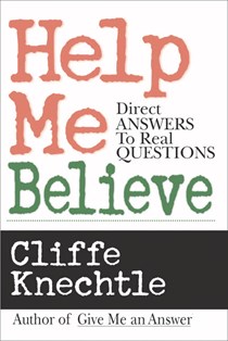 Help Me Believe: Direct Answers to Real Questions, By Cliffe Knechtle