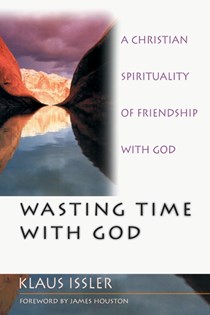 Wasting Time with God: A Christian Spirituality of Friendship with God, By Klaus Issler