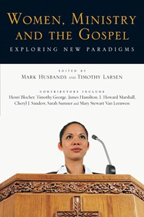 Women, Ministry and the Gospel: Exploring New Paradigms, Edited byMark Husbands and Timothy Larsen