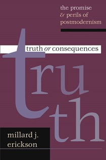 Truth or Consequences: The Promise  Perils of Postmodernism, By Millard J. Erickson