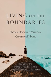 Living on the Boundaries: Evangelical Women, Feminism and the Theological Academy, By Nicola Hoggard Creegan and Christine D. Pohl
