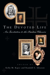 The Devoted Life: An Invitation to the Puritan Classics, Edited by Kelly M. Kapic and Randall C. Gleason