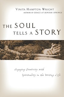The Soul Tells a Story: Engaging Creativity with Spirituality in the Writing Life, By Vinita Hampton Wright