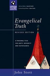Evangelical Truth: A Personal Plea for Unity, Integrity  Faithfulness, By John Stott