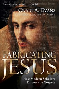 Fabricating Jesus: How Modern Scholars Distort the Gospels, By Craig A. Evans