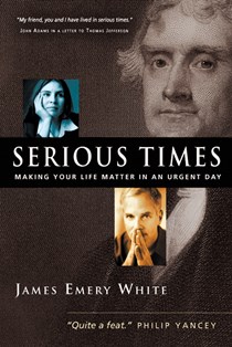 Serious Times: Making Your Life Matter in an Urgent Day, By James Emery White