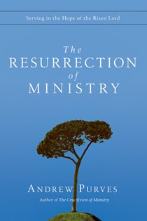 The Resurrection of Ministry: Serving in the Hope of the Risen Lord, By Andrew Purves