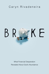Broke: What Financial Desperation Revealed about God's Abundance, By Caryn Rivadeneira