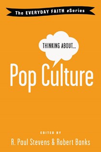 Thinking About Pop Culture, Edited byR. Paul Stevens and Robert Banks
