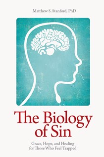 The Biology of Sin: Grace, Hope, and Healing for Those Who Feel Trapped, By Matthew S. Stanford