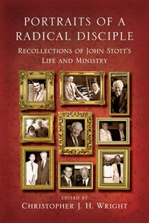 Portraits of a Radical Disciple: Recollections of John Stott's Life and Ministry, Edited by Christopher J. H. Wright