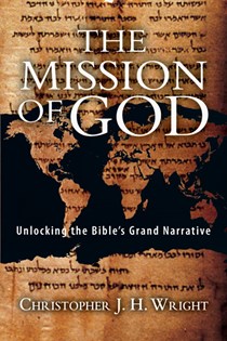 The Mission of God: Unlocking the Bible's Grand Narrative, By Christopher J. H. Wright