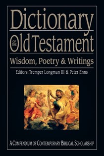 Dictionary of the Old Testament: Wisdom, Poetry & Writings: A Compendium of Contemporary Biblical Scholarship, Edited by Tremper Longman III and Peter Enns
