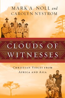 Clouds of Witnesses: Christian Voices from Africa and Asia, By Mark A. Noll and Carolyn Nystrom