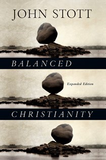 Balanced Christianity, By John Stott