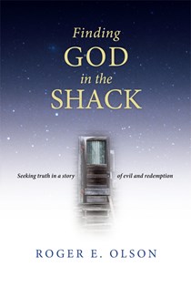 Finding God in the Shack: Seeking Truth in a Story of Evil and Redemption, By Roger E. Olson