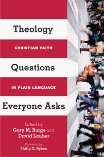 Theology Questions Everyone Asks: Christian Faith in Plain Language, Edited by Gary M. Burge and David Lauber