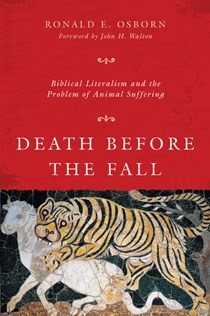 Death Before the Fall: Biblical Literalism and the Problem of Animal Suffering, By Ronald E. Osborn