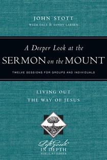 A Deeper Look at the Sermon on the Mount: Living Out the Way of Jesus, By John Stott