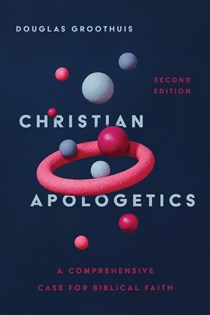 Christian Apologetics: A Comprehensive Case for Biblical Faith, By Douglas Groothuis