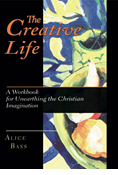 The Creative Life: A Workbook for Unearthing the Christian Imagination, By Alice S. Bass