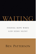 Waiting: Finding Hope When God Seems Silent, By Ben Patterson