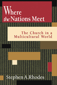 Where the Nations Meet: The Church in a Multicultural World, By Stephen A. Rhodes