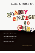 Crazy Enough to Care: Changing Your World Through Compassion, Justice and Racial Reconciliation, By Alvin C. Bibbs, Sr.