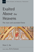 Exalted Above the Heavens: The Risen and Ascended Christ, By Peter C. Orr