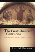 The First Christian Centuries: Perspectives on the Early Church, By Paul McKechnie