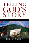 Telling God's Story: Narrative Preaching for Christian Formation, By John  W. Wright