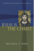 Jesus Is the Christ: The Messianic Testimony of the Gospels, By Michael F. Bird