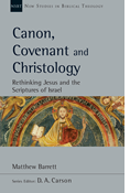 Canon, Covenant and Christology: Rethinking Jesus and the Scriptures of Israel, By Matthew Barrett
