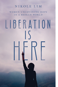Liberation Is Here: Women Uncovering Hope in a Broken World, By Nikole Lim