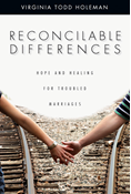 Reconcilable Differences: Hope and Healing for Troubled Marriages, By Virginia Todd Holeman