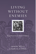 Living Without Enemies: Being Present in the Midst of Violence, By Samuel Wells and Marcia A. Owen
