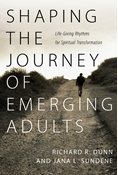 Shaping the Journey of Emerging Adults: Life-Giving Rhythms for Spiritual Transformation, By Richard R. Dunn and Jana L. Sundene