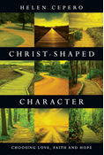 Christ-Shaped Character: Choosing Love, Faith and Hope, By Helen Cepero