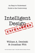 Intelligent Design Uncensored: An Easy-to-Understand Guide to the Controversy, By William A. Dembski and Jonathan Witt