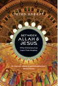 Between Allah &amp; Jesus: What Christians Can Learn from Muslims, By Peter Kreeft