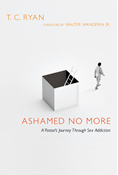 Ashamed No More: A Pastor's Journey Through Sex Addiction, By T. C. Ryan
